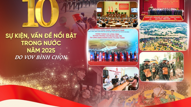 10 SỰ KIỆN, VẤN ĐỀ NỔI BẬT TRONG NƯỚC NĂM 2025 DO VOV BÌNH CHỌN