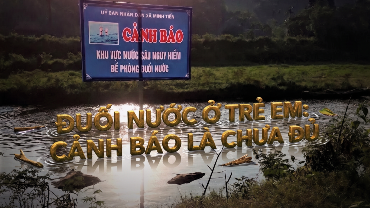 Đuối nước ở trẻ em: Cảnh báo là chưa đủ