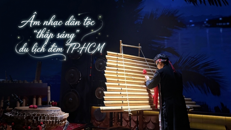 Âm nhạc dân tộc "thắp sáng" du lịch đêm TP.HCM