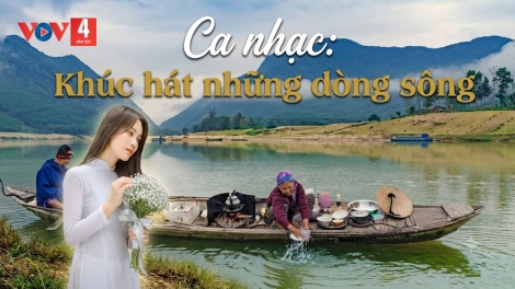 Ca nhạc: KHÚC HÁT NHỮNG DÒNG SÔNG