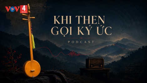 PODCAST: KHI THEN GỌI KÝ ỨC - Mỗi tiếng đàn... một con đường trở về
